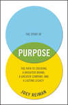 The Story of Purpose. The Path to Creating a Brighter Brand, a Greater Company, and a Lasting Legacy