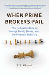 When Prime Brokers Fail. The Unheeded Risk to Hedge Funds, Banks, and the Financial Industry