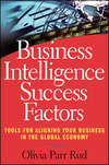 Business Intelligence Success Factors. Tools for Aligning Your Business in the Global Economy