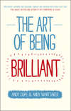 The Art of Being Brilliant. Transform Your Life by Doing What Works For You