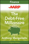 AARP The Debt-Free Millionaire. Winning Strategies to Creating Great Credit and Retiring Rich