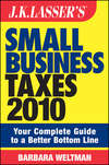 JK Lasser's Small Business Taxes 2010. Your Complete Guide to a Better Bottom Line