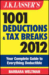 J.K. Lasser's 1001 Deductions and Tax Breaks 2012. Your Complete Guide to Everything Deductible