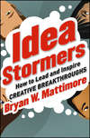 Idea Stormers. How to Lead and Inspire Creative Breakthroughs