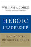 Heroic Leadership. Leading with Integrity and Honor