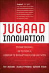 Jugaad Innovation. Think Frugal, Be Flexible, Generate Breakthrough Growth