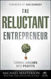 The Reluctant Entrepreneur. Turning Dreams into Profits