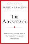 The Advantage, Enhanced Edition. Why Organizational Health Trumps Everything Else In Business