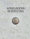 Археология искусства. Сборник статей и материалов памяти Ольги Владимировны Лелековой (1932-2015)