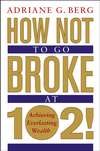 How Not to Go Broke at 102!. Achieving Everlasting Wealth