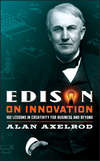 Edison on Innovation. 102 Lessons in Creativity for Business and Beyond