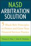 NASD Arbitration Solution. Five Black Belt Principles to Protect and Grow Your Financial Services Practice