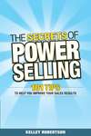 The Secrets of Power Selling. 101 Tips to Help You Improve Your Sales Results