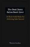 The Best Damn Sales Book Ever. 16 Rock-Solid Rules for Achieving Sales Success!