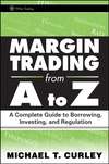 Margin Trading from A to Z. A Complete Guide to Borrowing, Investing and Regulation