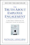 The Truth About Employee Engagement. A Fable About Addressing the Three Root Causes of Job Misery