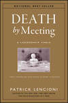 Death by Meeting. A Leadership Fable...About Solving the Most Painful Problem in Business