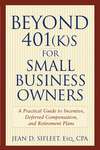 Beyond 401(k)s for Small Business Owners. A Practical Guide to Incentive, Deferred Compensation, and Retirement Plans