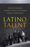 Latino Talent. Effective Strategies to Recruit, Retain and Develop Hispanic Professionals