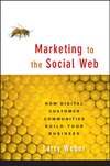 Marketing to the Social Web. How Digital Customer Communities Build Your Business