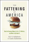 The Fattening of America. How The Economy Makes Us Fat, If It Matters, and What To Do About It