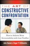 The Art of Constructive Confrontation. How to Achieve More Accountability with Less Conflict