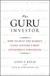 The Guru Investor. How to Beat the Market Using History's Best Investment Strategies