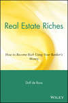 Real Estate Riches. How to Become Rich Using Your Banker's Money