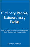 Ordinary People, Extraordinary Profits. How to Make a Living as an Independent Stock, Options, and Futures Trader