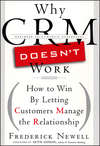 Why CRM Doesn't Work. How to Win by Letting Customers Manange the Relationship