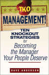 TKO Management!. Ten Knockout Strategies for Becoming the Manager Your People Deserve