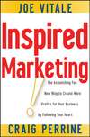 Inspired Marketing!. The Astonishing Fun New Way to Create More Profits for Your Business by Following Your Heart