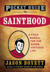 Pocket Guide to Sainthood. The Field Manual for the Super-Virtuous Life