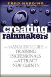 Creating Rainmakers. The Manager's Guide to Training Professionals to Attract New Clients