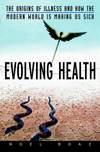 Evolving Health. The Origins of Illness and How the Modern World Is Making Us Sick