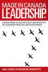 Made in Canada Leadership. Wisdom from the Nation's Best and Brightest on the Art and Practice of Leadership