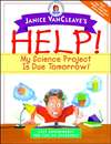 Janice VanCleave's Help! My Science Project Is Due Tomorrow! Easy Experiments You Can Do Overnight