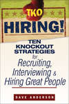 TKO Hiring!. Ten Knockout Strategies for Recruiting, Interviewing, and Hiring Great People