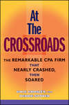 At the Crossroads. The Remarkable CPA Firm that Nearly Crashed, then Soared