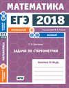 ЕГЭ 2018. Математика. Задачи по стереометрии. Задача 8 (профильный уровень). Задачи 13 и 16 (базовый уровень). Рабочая тетрадь