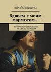 Вдвоем с моим мармотом… Юмористические стихи, рассказы. Пародии