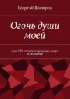 Огонь души моей. Или 100 стихов о природе, мире и человеке