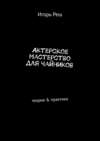 Актерское мастерство для чайников. Теория & практика