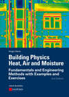 Building Physics - Heat, Air and Moisture. Fundamentals and Engineering Methods with Examples and Exercises