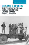 Beyond Borders. A History of Mexican Migration to the United States