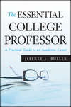 The Essential College Professor. A Practical Guide to an Academic Career