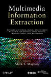 Multimedia Information Extraction. Advances in Video, Audio, and Imagery Analysis for Search, Data Mining, Surveillance and Authoring