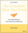 The Consultant's Quick Start Guide. An Action Planfor Your First Year in Business