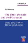 The Birds, the Bees and the Platypuses. Crazy, Sexy and Cool Stories from Science