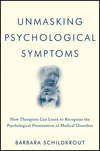 Unmasking Psychological Symptoms. How Therapists Can Learn to Recognize the Psychological Presentation of Medical Disorders